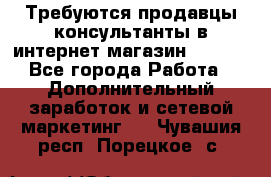 Требуются продавцы-консультанты в интернет-магазин ESSENS - Все города Работа » Дополнительный заработок и сетевой маркетинг   . Чувашия респ.,Порецкое. с.